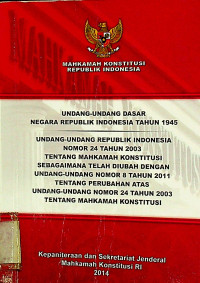 UNDANG-UNDANG DASAR NEGARA REPUBLIK INDONESIA TAHUN 1945; UNDANG-UDANG REPUBLIK INDONESA NOMOR 23 TAHUN 2003 TENTANG MAHMAKAH KONSTITUSI SEBAGAIMANA TELAH DIUBAH DENGAN UNDANG-UNDANG NOMR 8 TAHUN 2011 ...