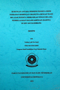 HUBUNGAN ANTARA PERSEPSI PESERTA DIDIK TERHADAP BIMBINGAN ORANGTUA DENGAN HASIL BELAJAR PESERTA DIDIK KELAS TINGGI SELAMA PEMBELAJARAN DALAM JARINGAN (DARING) DI SDN 160 PALEMBANG