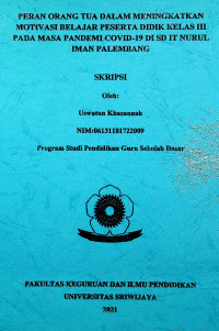 PERAN ORANG TUA DALAM MENINGKATKAN MOTIVASI BELAJAR PESERTA DIDIK KELAS III PADA MASA PANDEMI COVID-19 DI SD IT NURUL IMAN PALEMBANG