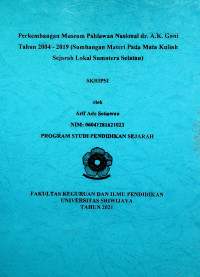 PERKEMBANGAN MUSEUM PAHLAWAN NASIONAL DR. A.K. GANI TAHUN 2004-2019 (SUMBANGAN MATERI PADA MATA KULIAH SEJARAH LOKAL SUMATERA SELATAN)