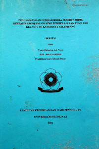 PENGEMBANGAN LEMBAR KERJA PESERTA DIDIK BERBASIS PROBLEM SOLVING PEMBELAJARAN TEMA 8 DI KELAS IV SD XAVERIUS 2 PALEMBANG