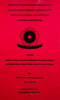 PERTANGGUNGJAWABAN PIDANA TERHADAP ANAK YANG MELAKUKAN PERUSAKAN FASILITAS UMUM (Studi Putusan No. 85/Pid.Sus-Anak/2018/PN.Plg dan No. 86/Pid.Sus-Anak/2018/PN.Plg)