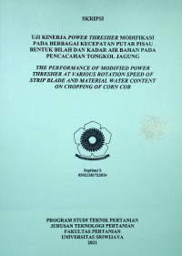 UJI KINERJA POWER THRESHER MODIFIKASI PADA BERBAGAI KECEPATAN PUTAR PISAU BENTUK BILAH DAN KADAR AIR BAHAN PADA PENCACAHAN TONGKOL JAGUNG