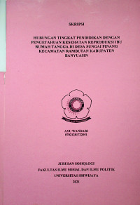 HUBUNGAN TINGKAT PENDIDIKAN DENGAN PENGETAHUAN KESEHATAN REPRODUKSI IBU RUMAH TANGGA DI DESA SUNGAI PINANG KECAMATAN RAMBUTAN KABUPATEN BANYUASIN