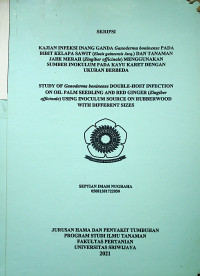 KAJIAN INFEKSI INANG GANDA Ganoderma boninense PADA BIBIT KELAPA SAWIT (Elaeis guineensis Jacq.) DAN TANAMAN JAHE MERAH (Zingiber officinale) MENGGUNAKAN SUMBER INOKULUM PADA KAYU KARET DENGAN UKURAN BERBEDA