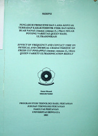 PENGARUH FREKUENSI DAN LAMA KONTAK TERHADAP KARAKTERISTIK FISIK DAN KIMIA BUAH NANAS (Ananas comosus (L.) Merr) SEGAR POTONG VARIETAS QUEEN HASIL ULTRASONIKASI