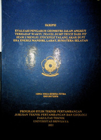 EVALUASI PENGARUH GEOMETRI JALAN ANGKUT TERHADAP WAKTU TRAVEL DUMP TRUCK DARI PIT SEAM J MENUJU STOCKPILE TALANG AKAR DI PT ERA ENERGI MANDIRI, LAHAT, SUMATERA SELATAN