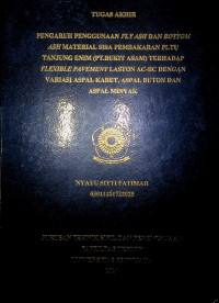 PENGARUH PENGGUNAAN FLY ASH DAN BOTTOM ASH MATERIAL SISA PEMBAKARAN PLTU TANJUNG ENIM (PT. BUKIT ASAM) TERHADAP FLEXIBLE PAVEMENT LASTON AC-BC DENGAN VARIASI ASPAL KARET, ASPAL BUTON DAN ASPAL MINYAK