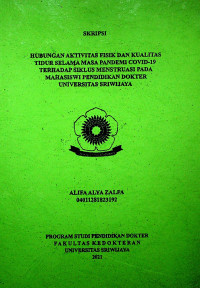 HUBUNGAN AKTIVITAS FISIK DAN KUALITAS TIDUR SELAMA MASA PANDEMI COVID-19 TERHADAP SIKLUS MENSTRUASI PADA MAHASISWI PENDIDIKAN DOKTER UNIVERSITAS SRIWIJAYA
