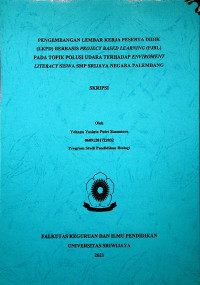 PENGEMBANGAN LEMBAR KERJA PESERTA DIDIK (LKPD) BERBASIS PROJECT BASED LEARNING(PJBL) PADA TOPIK POLUSI UDARA TERHADAP ENVIROMENT LITERACY SISWA SMP SRIJAYA NEGARA PALEMBANG