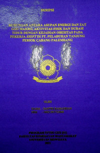 HUBUNGAN ANTARA ASUPAN ENERGI DAN ZAT GIZI MAKRO, AKTIVITAS FISIK DAN DURASI TIDUR DENGAN KEJADIAN OBESITAS PADA PEKERJA SHIFT DI PT. PELABUHAN TANJUNG PRIOK CABANG PALEMBANG