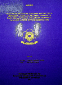 HUBUNGAN AKTIVITAS FISIK DAN ASUPAN GULA SEDERHANA TERHADAP KEJADIAN OBESITAS PADA REMAJA USIA 13-15 TAHUN DI INDONESIA (ANALISIS LANJUT DATA RISKESDAS 2018)