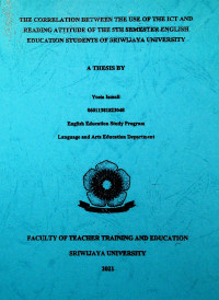 THE CORRELATION BETWEEN THE USE OF THE ICT AND READING ATTITUDE OF THE 5TH SEMESTER ENGLISH EDUCATION STUDENTS OF SRIWIJAYA UNIVERSITY