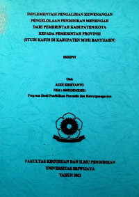 IMPLEMENTASI PENGALIHAN KEWENANGAN PENGELOLAAN PENDIDIKAN MENENGAH DARI PEMERINTAH KABUPATEN/KOTA KEPADA PEMERINTAH PROVINSI (STUDI KASUS DI KABUPATEN MUSI BANYUASIN)