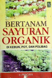 BERTANAM SAYURAN ORGANIK: DI KEBUN, POT, DAN POLIBAG