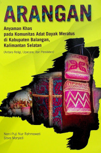 ARANGAN: Anyaman Khas pada Komunitas Adat Dayak Meratus di Kabupaten Balangan, Kalimatan Selatan (Antara Religi, Upacara, dan Peralatan)