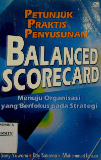 PETUNJUK PRAKTIS PENYUSUNAN BALANCED SCORECARD ; Menuju Organisasi yang Berfokus pada Strategi