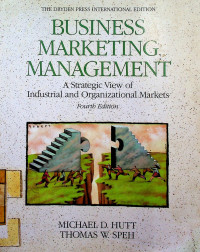 BUSINESS MARKETING MANAGEMENT: A Strategic View of Industrial and Organizational Markets, Fourth Edition