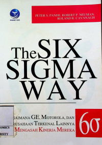 The SIX SIGMA WAY: BAGAIAMANA GE, MOTOROLA, DAN PERUSAHAAN TERKENAL LAINNYA MENGASAH KINERJA MEREKA