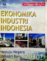 EKONOMIKA INDUSTRI INDONESIA : Menuju Negara Industri Baru 2030?