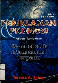 PERIKLANAN DAN PROMOSI; Aspek Tambahan: Komunikasi Pemasaran Terpadu, Jilid 1 Edisi 5