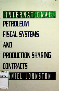 INTERNATIONAL PETROLEUM FISCAL SYSTEMS AND PRODUCTION SHARING CONTRACTS