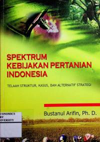 SPEKTRUM KEBIJAKAN PERTANIAN INDONESIA: TELAAH STRUKTUR, KASUS, DAN ALTERNATIF STRATEGI