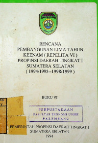 RENCANA PEMBANGUNA LIMA TAHUN KEENAM (REPELITA VI) PROPINSI DAERAH TINGKAT I SUMATERA SELATAN (1994/1995—1998/1999) BUKU VI