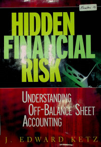 HIDDEN FINANCIAL RISK; UNDERSTANDING OFF- BALANCE SHEET ACCOUNTING