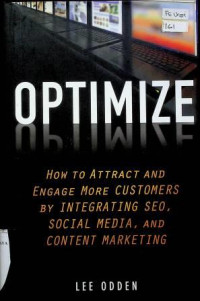 OPTIMIZE : HOW TO ATTRACT AND ENGAGE MORE CUSTOMERS BY INTEGRATING SEO, SOCIAL MEDIA, AND CONTENT MARKETING