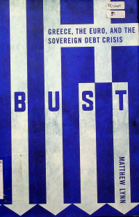 BUST: GREECE, THE EURO, AND THE SOVEREIGN DEBT CRISIS