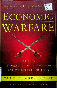 ECONOMIC WARFARE: SECRETS OF WEALTH CREATION IN THE AGE OF WELFARE POLITICS