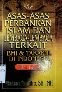 ASAS-ASAS PERBANKAN ISLAM DAN LEMBAGA-LEMBAGA TERKAIT BMI DAN TAKAFUL DI INDONESIA, Edisi Revisi