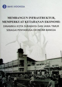 MEMBANGUN INFRASTRUKTUR, MEMPERKUAT KETAHANAN EKONOMI: DINAMIKA KOTA SURABAYA DAN JAWA TIMUR SEBAGAI PENYANGGA EKONOMI BANGSA