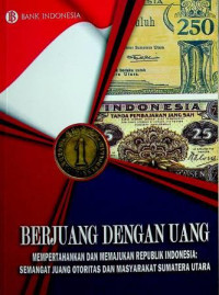 BERJUANG DENGAN UANG; MEMPERTAHANKAN DAN MEMAJUKAN REPUBLIK INDONESIA: SEMANGAT JUANG OTORITAS DAN MASYARAKAT SUMATERA UTARA