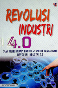 REVOLUSI INDUSTRI 4.0: SIAP MENGHADAPI DAN MENYAMBUT TANTANGAN REVOLUSI INDUSTRI 4.0