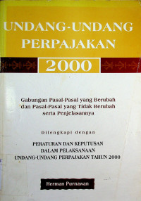 UNDANG-UNDANG PERPAJAKAN 2000: Gabungan Pasal-Pasal yang Berubah dan Pasal-Pasal yang Tidak Berubah serta Penjelasannya Dilengkapi dengan PERATURAN DAN KEPUTUSAN DALAM PELAKSANAAN UNDANG-UNDANG PERPAJAKAN TAHUN 2000