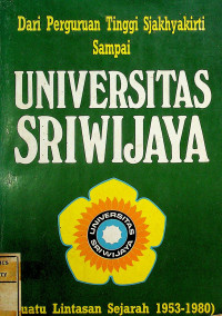 Dari Perguruan Tinggi Sjakhyakirti Sampai UNIVERSITAS SRIWIJAYA (Suatu Lintasan Sejarah 1953-1980) Edisi Pertama