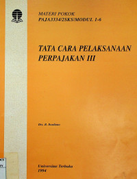 TATA CARA PELAKSANAAN PERPAJAKAN III: MATERI POKOK PAJA3334/2SKS/MODUL 1-6