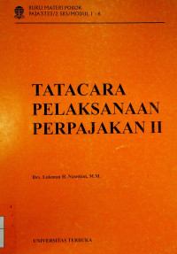 TATACARA PELAKSANAAN PERPAJAKAN II: BUKU MATERI POKOK PAJA3333/2 SKS/MODUL 1-6