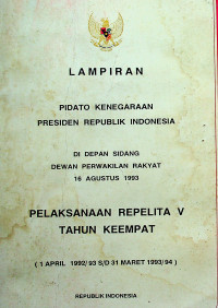 LAMPIRAN PIDATO KENEGARAAN PRESIDEN REPUBLIK INDONESIA DI DEPAN SIDANG DEWAN PERWAKILAN RAKYAT 16 AGUSTUS 1993 PELAKSANAAN REPELITA V TAHUN KEEMPAT (1 APRIL 1992/93 S/D 31 MARET 1993/1994)