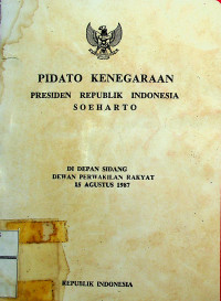 PIDATO KENEGARAAN PRESIDEN REPUBLIK INDONESIA SOEHARTO DIDEPAN SIDANG DEWAN PERWAKILAN RAKYAT 16 AGUSTUS 1987