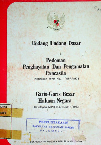 Undang-Undang Dasar: Pedoman Penghayatan Dan Pengalaman Pancasila Ketetapan MPR No.II/MPR/1978 Garis-Garis Besar Haluan Negara Ketetapan MPR No.II/MPR/1983