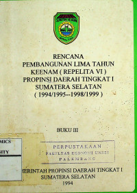 RENCANA PEMBANGUNAN LIMA TAHUN KEENAM (REPELITA VI) PROPINSI DAERAH TINGKAT I SUMATERA SELATAN (1994/1995--1998/1999) BUKU III