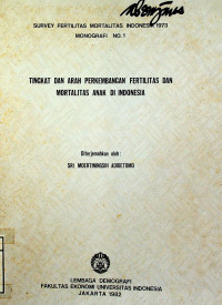 TINGKAT DAN ARAH PERKEMBANGAN FERTILITAS DAN MORTALITAS ANAK DI INDONESIA: SURVEY FERTILITAS MORTALITAS INDONESIA 1973 MONOGRAFI NO.1