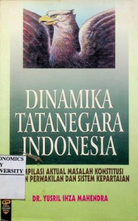 DINAMIKA TATANEGARA INDONESIA : KOMPILASI AKTUAL MASALAH KONSTITUSI, DEWAN PERWAKILAN DAN SISTEM KEPARTAIAN