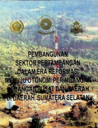 PEMBANGUNAN SEKTOR PERTAMBANGAN DALAM ERA REFORMASI MENUJU OTONOMI PERIMBANGAN KEUANGAN PUSAT DAN DAERAH DI DAERAH SUMATERA SELATAN