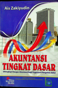 AKUNTANSI TINGKAT DASAR; Dilengkapi Dengan Akuntansi Bagi Organisasi Pengelola Zakat