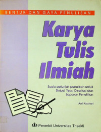 BENTUK DAN GAYA PENULISAN Karya Tulis Ilmiah; Suatu Petunjuk Penulis untuk Skripsi, Tesis, Disertasi dan Laporan Penelitian