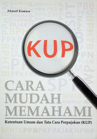 CARA MUDAH MEMAHAMI Ketentuan Umum dan Tata Cara Perpajakan (KUP) Ahmad Komara